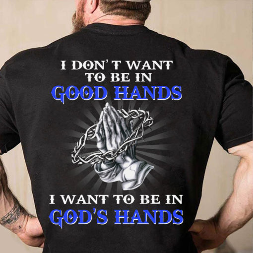 12928464 main I dont want to be in good hands I want to be in God's Hands shirt