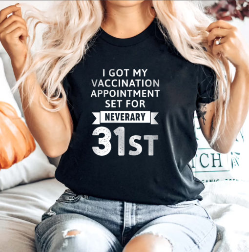 272882131 271559721753402 1842377756307273711 n I got my vaccination appointment set for neveray 31st shirt