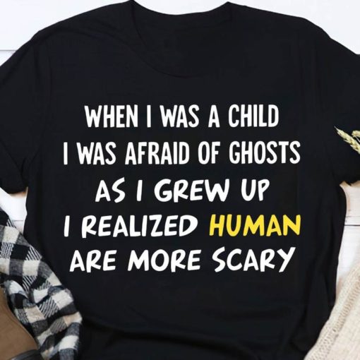safe image When i was a child i was afraid of ghosts as grew up shirt