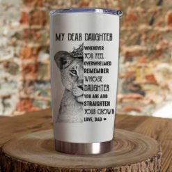 16390334503f81bf6810 Gift For Daughter Whenever You Feel Overwhelmed Remember Straighten Your Crown From Dad Lion Crown Art - Tumbler