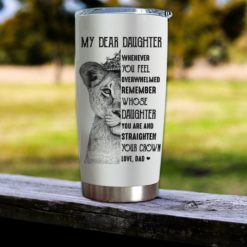 16390334504091318d91 Gift For Daughter Whenever You Feel Overwhelmed Remember Straighten Your Crown From Dad Lion Crown Art - Tumbler
