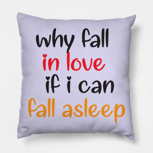 20787071 0 Why fall in love if i can asleep pillow