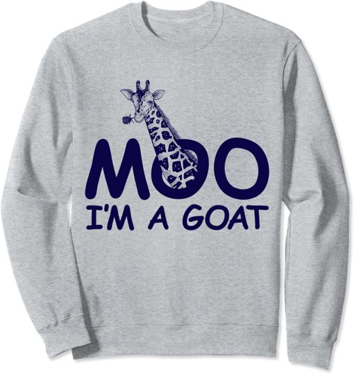 Moo I'm a goat giraffe sweatshirt
