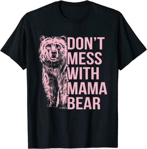 Dont Mess with Mama Bear T Shirt Don't mess with mama bear t-shirt