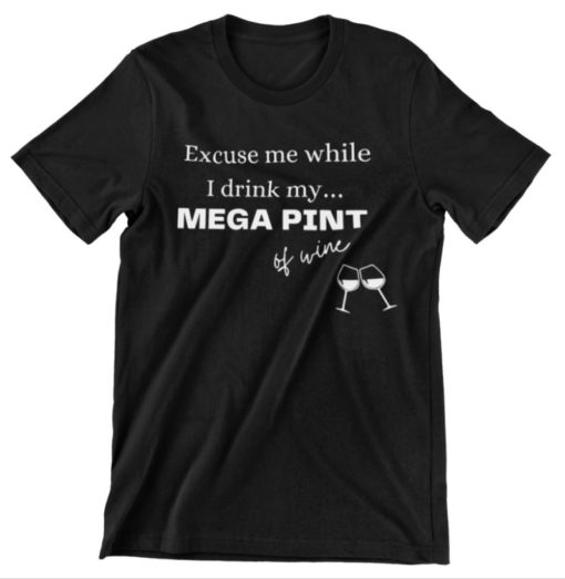 Excuse me while I drink my mega pint of wine shirt 1 Excuse me while I drink my mega pint of wine shirt