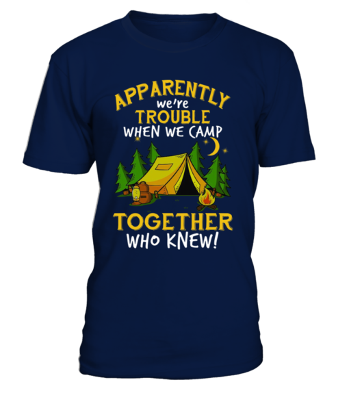 GI64000 front 3 Apparently we’re trouble when we camp together who knew shirt