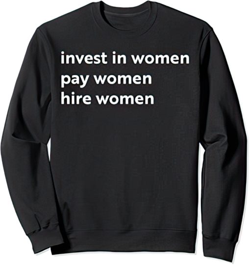 Invest in women pay women hire women sweatshirt gigapixel scale Invest in women pay women hire women sweatshirt