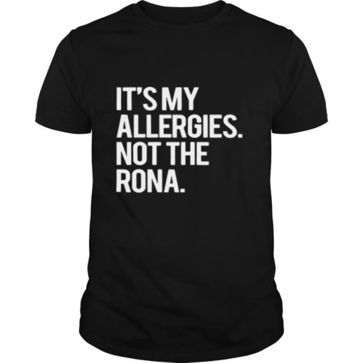 Its my allergies not time the rona shirt It's my allergies not time the rona shirt