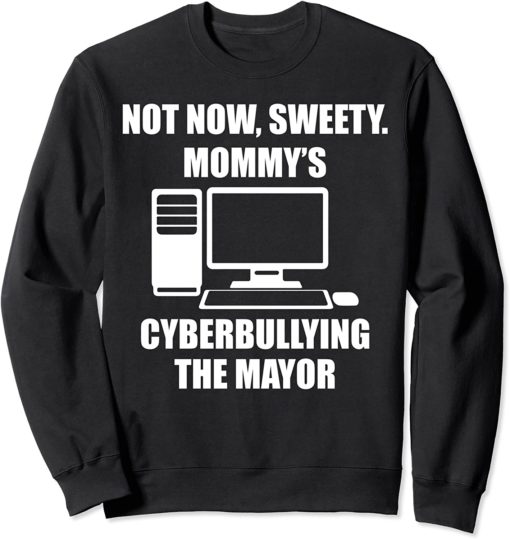 Not now sweety mommys cyberbullying the mayor sweatshirt Not now sweety mommy's cyberbullying the mayor sweatshirt