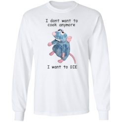 Remy rat I dont want to cook anymore I want to die long sleeve Remy rat I dont want to cook anymore I want to die shirt