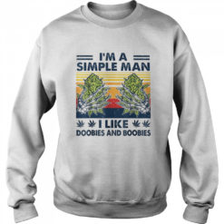 im a simple man i like doobies and boobies unisex sweatshirt I'm a simple man love doobies and boobies shirt