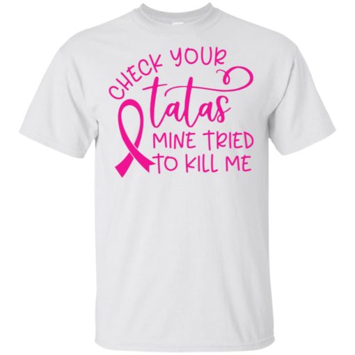 redirect 1706 Breast cancer check your tatas mine tried to kill me shirt