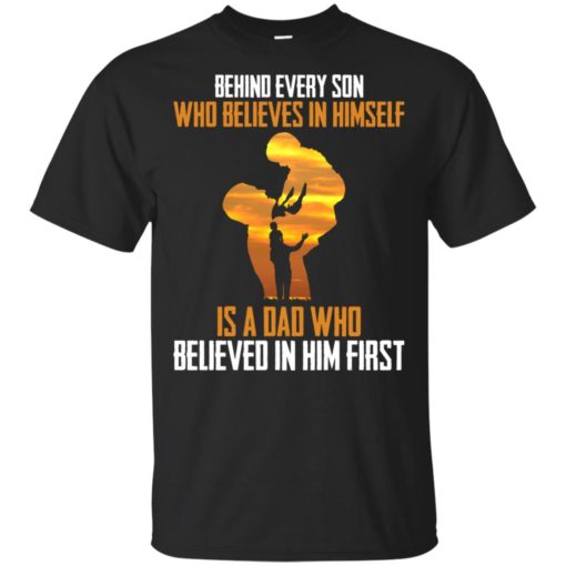 redirect 6622 Behind every son who believes in himself is a dad who believed in him first shirt