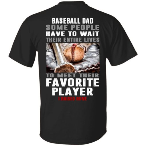redirect04222021020401 Baseball dad some people have to wait their entire lives to meet their favorite player shirt