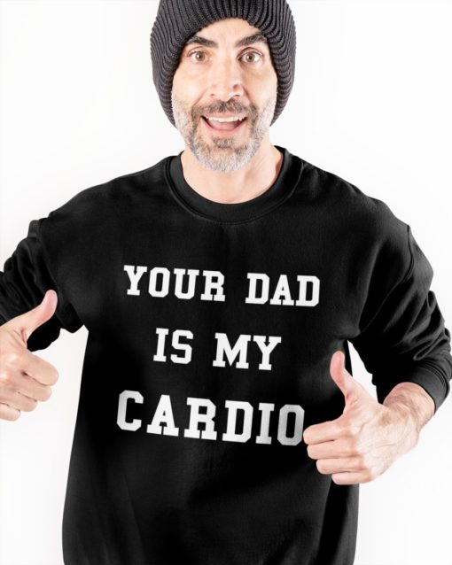 regular 1 Your Dad is my cardio sweatshirt