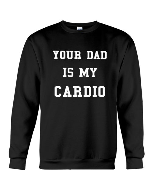 regular Your Dad is my cardio sweatshirt