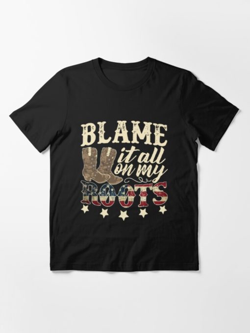 Blame it all on my Roots shirt