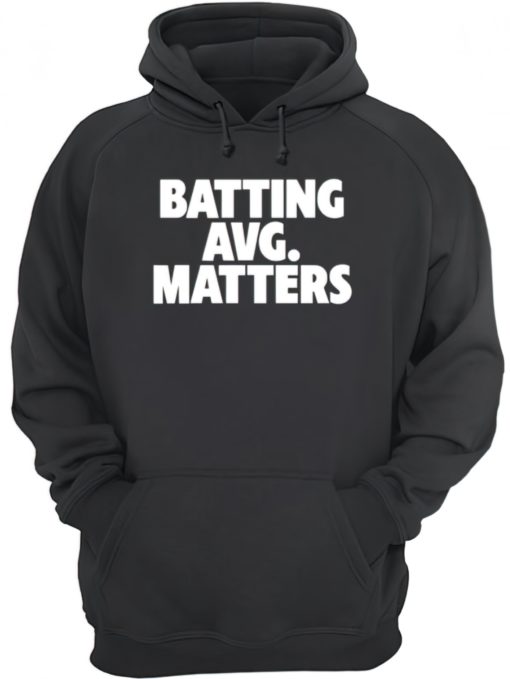 Batting avg matters hoodie Batting avg matters shirt