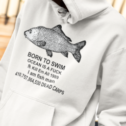 Born to swim ocean is a fuck kill em all 1989 I am fish man dead carps hoodie
