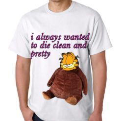Grafield I alway wanted to die clean and pretty t-shirt