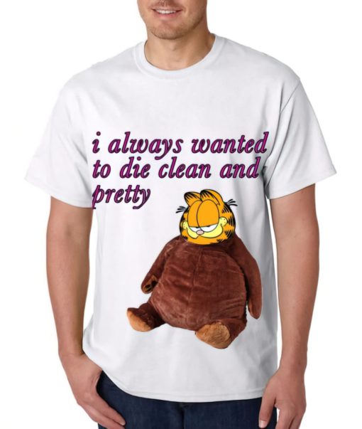 Grafield I alway wanted to die clean and pretty t-shirt