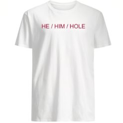 He him hole t-shirt