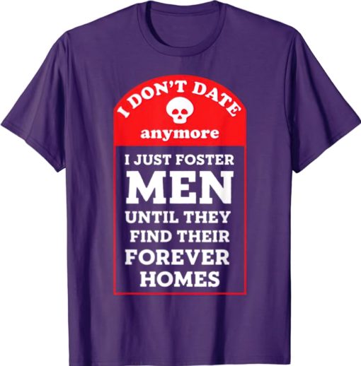 I don't date anymore I just men until they find their find their forever homes shirt