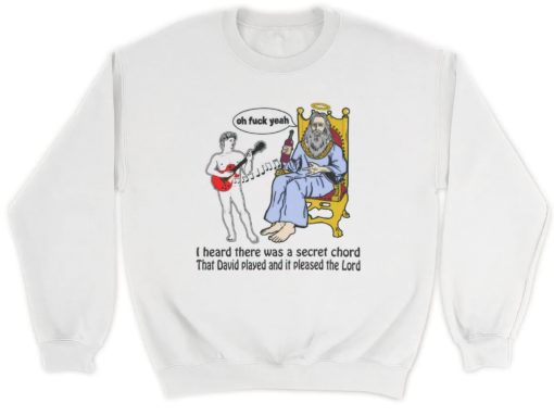 I heard there was a secret chord that David played and it pleased the lord sweatshirt I heard there was a secret chord that David played and it pleased the lord shirt