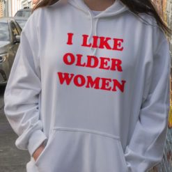 I like older women hoodie I like older women shirt