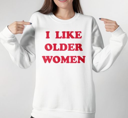 I like older women sweatshirt I like older women shirt