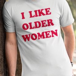 I like older women t shirt I like older women shirt