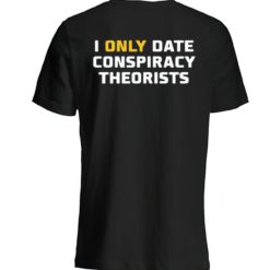 I only date conspiracy theorists back t-shirt