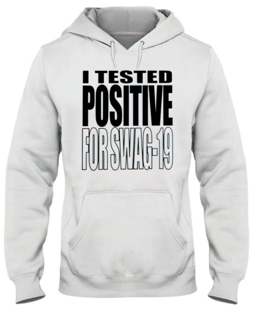 I tested positive for swag 19 hoodie I tested positive for swag 19 shirt