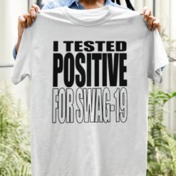 I tested positive for swag 19 t-shirt