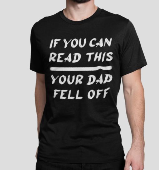If you can read this your Dad fell off shirt If you can read this your Dad fell off shirt