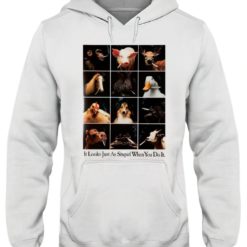 It looks just as stupid when you do it hoodie It looks just as stupid when you do it shirt