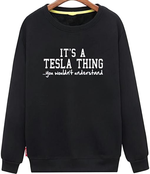 It's a tesla thing you wouldn't understand sweatshirt