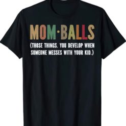 Mom balls those thing you develop when someone messes with your kid t-shirt