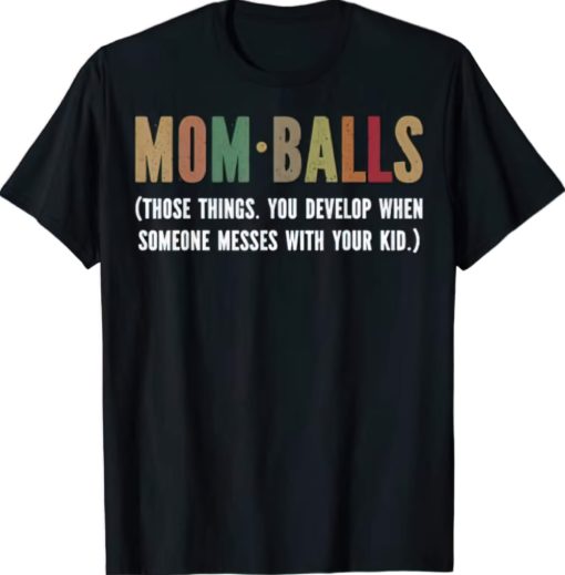 Mom balls those thing you develop when someone messes with your kid t-shirt