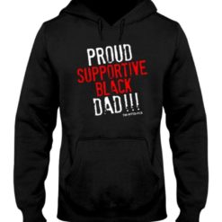 Proud supportive Black Dad hoodie Proud supportive black Dad shirt