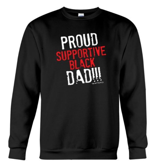 Proud supportive Black Dad sweatshirt Proud supportive black Dad shirt