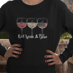Red wine blue 4th of July wine red white blue wine glasses sweatshirt Red wine and blue 4th of July wine glasses shirt