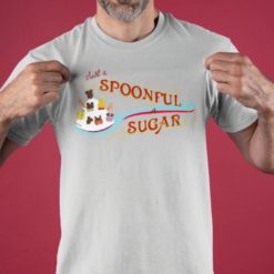 Spoonful of sugar t shirt Spoonful of sugar sweatshirt