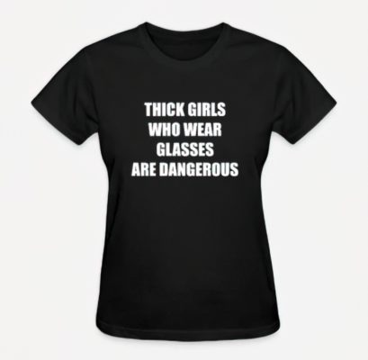 Thick girls who wear glasses are dangerous shirt