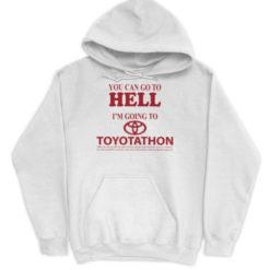 You can go to hell Im going to toyoptathon hoodie You can go to hell Im going to toyoptathon shirt