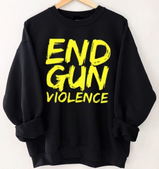 end gun violence SWEATSHIRT 1 End gun violence shirt