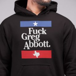 f greg abbottt hoodie F*ck Greg Abbott sweatshirt