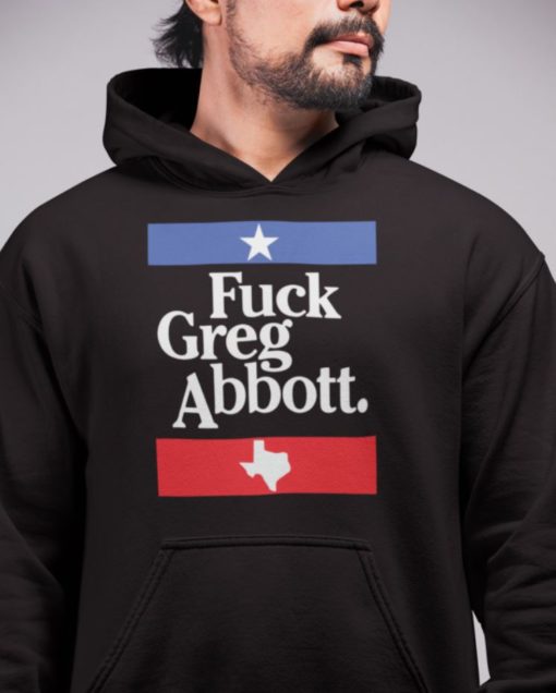 f greg abbottt hoodie F*ck Greg Abbott sweatshirt