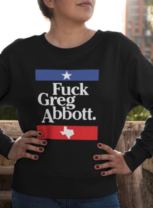 f greg abbottt sweatshirt F*ck Greg Abbott sweatshirt