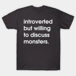 introverted but willing to discuss monsters shirt